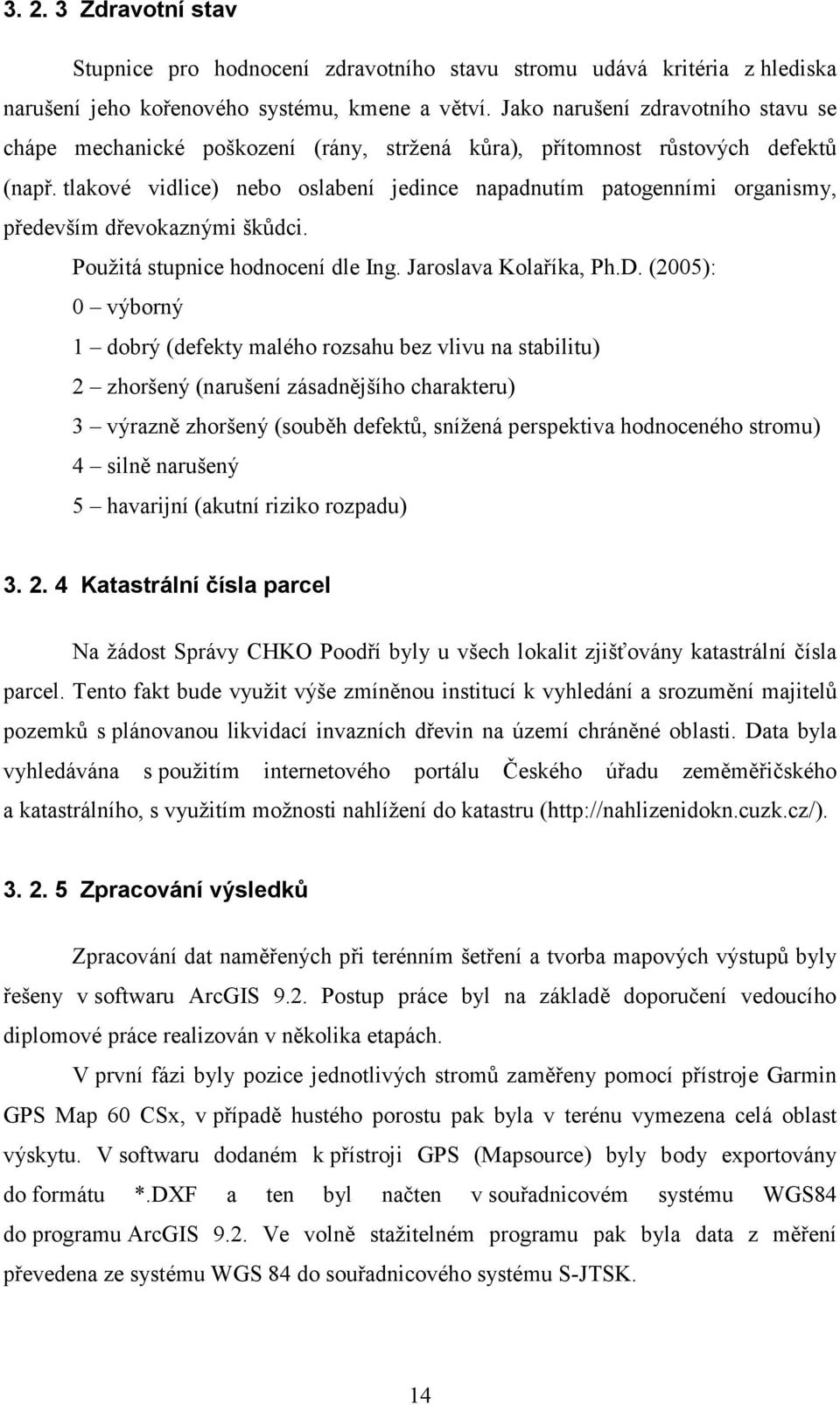 tlakové vidlice) nebo oslabení jedince napadnutím patogenními organismy, především dřevokaznými škůdci. Použitá stupnice hodnocení dle Ing. Jaroslava Kolaříka, Ph.D.