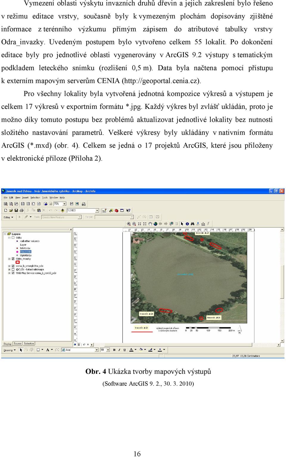2 výstupy s tematickým podkladem leteckého snímku (rozlišení 0,5 m). Data byla načtena pomocí přístupu k externím mapovým serverům CENIA (http://geoportal.cenia.cz).