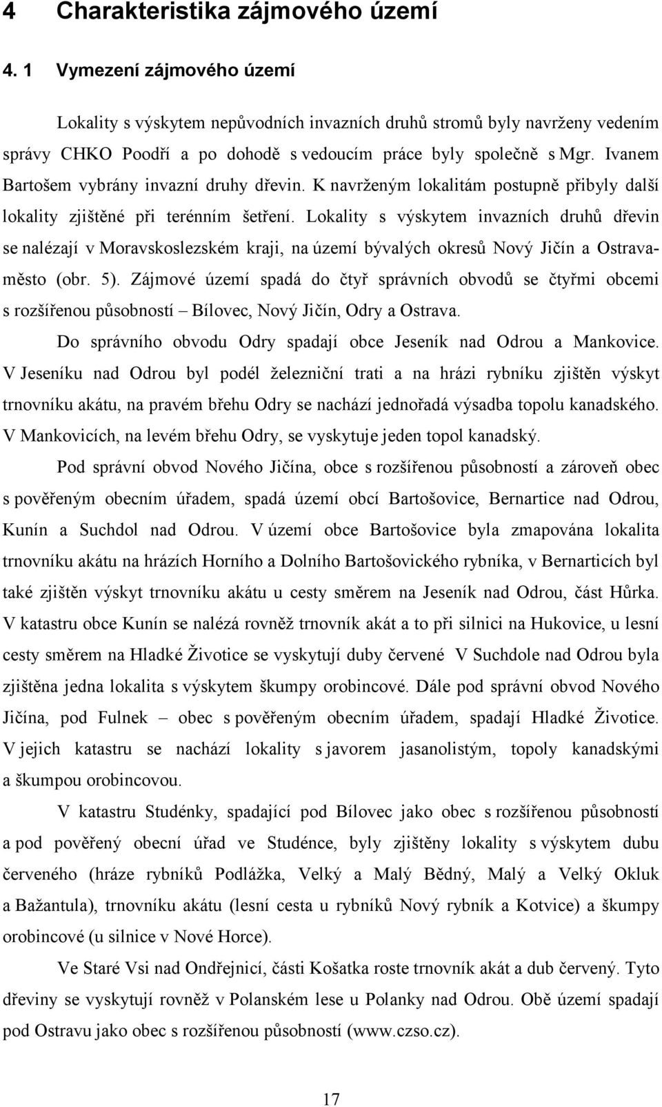 Ivanem Bartošem vybrány invazní druhy dřevin. K navrženým lokalitám postupně přibyly další lokality zjištěné při terénním šetření.