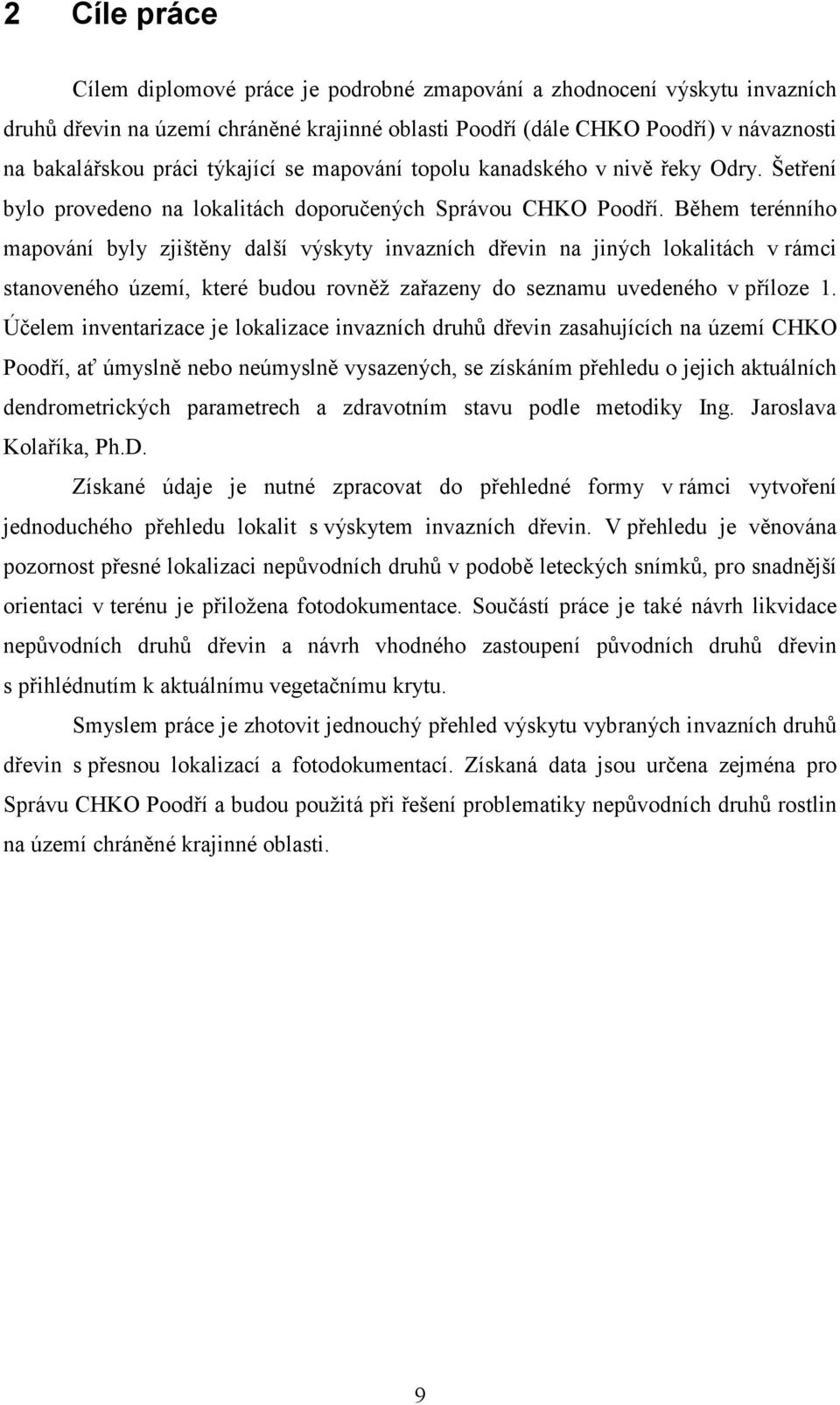 Během terénního mapování byly zjištěny další výskyty invazních dřevin na jiných lokalitách v rámci stanoveného území, které budou rovněž zařazeny do seznamu uvedeného v příloze 1.