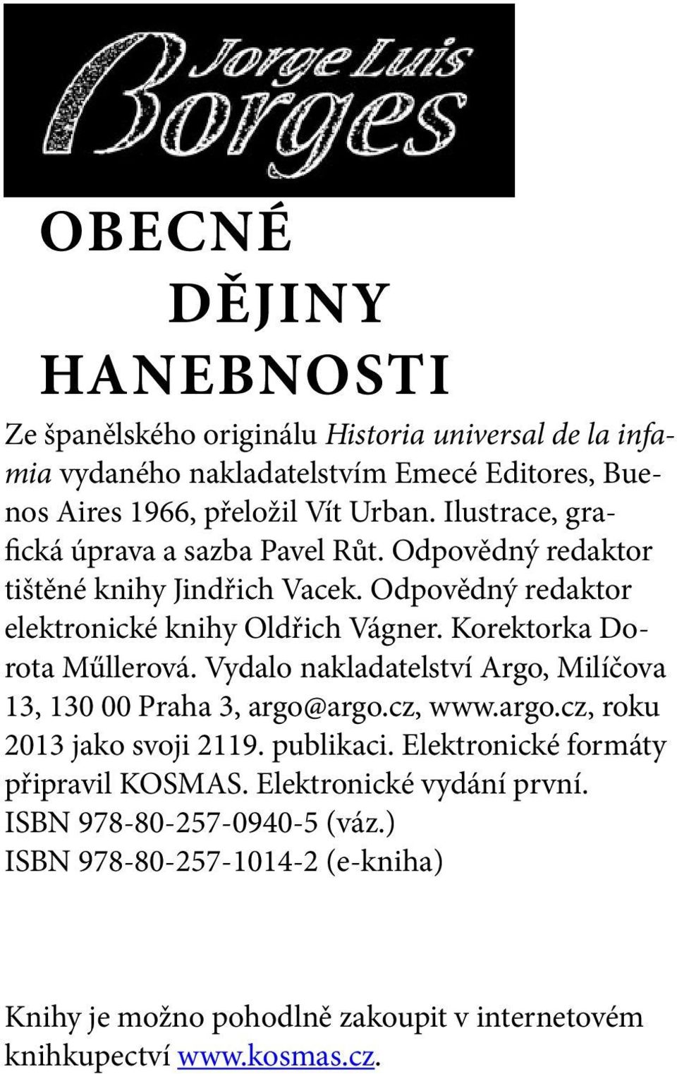 Korektorka Dorota Műllerová. Vydalo nakladatelství Argo, Milíčova 13, 130 00 Praha 3, argo@argo.cz, www.argo.cz, roku 2013 jako svoji 2119. publikaci.