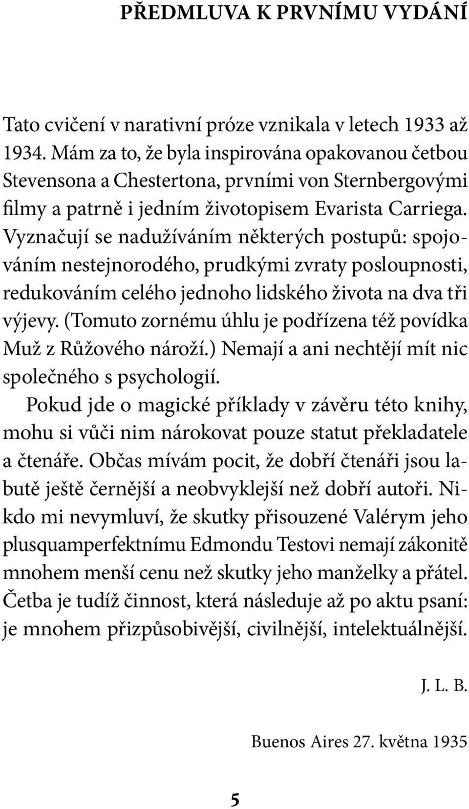 Vyznačují se nadužíváním některých postupů: spojováním nestejnorodého, prudkými zvraty posloupnosti, redukováním celého jednoho lidského života na dva tři výjevy.