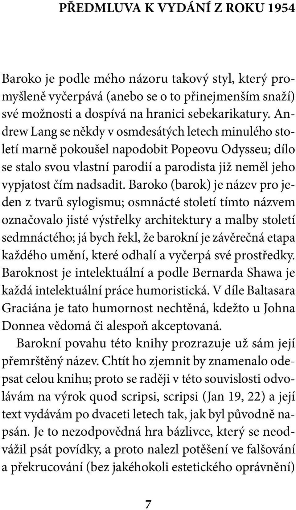 Andrew Lang se někdy v osmdesátých letech minulého století marně pokoušel napodobit Popeovu Odysseu; dílo se stalo svou vlastní parodií a parodista již neměl jeho vypjatost čím nadsadit.