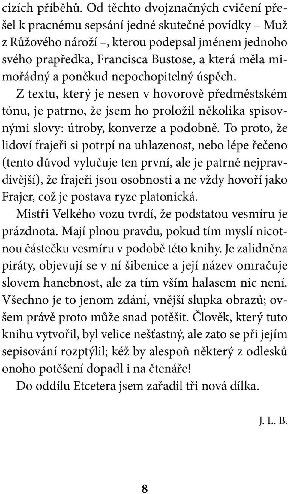 poněkud nepochopitelný úspěch. Z textu, který je nesen v hovorově předměstském tónu, je patrno, že jsem ho proložil několika spisovnými slovy: útroby, konverze a podobně.