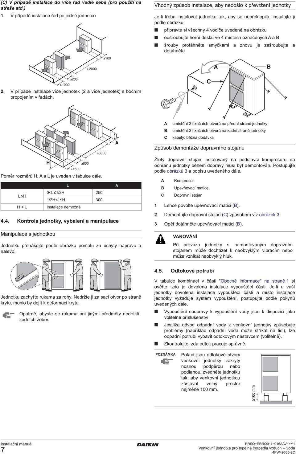 V případě instalace více jednotek ( a více jednotek) s bočním propojením v řadách. C Poměr rozměrů H, a L je uveden v tabulce dále. L H H < L H.