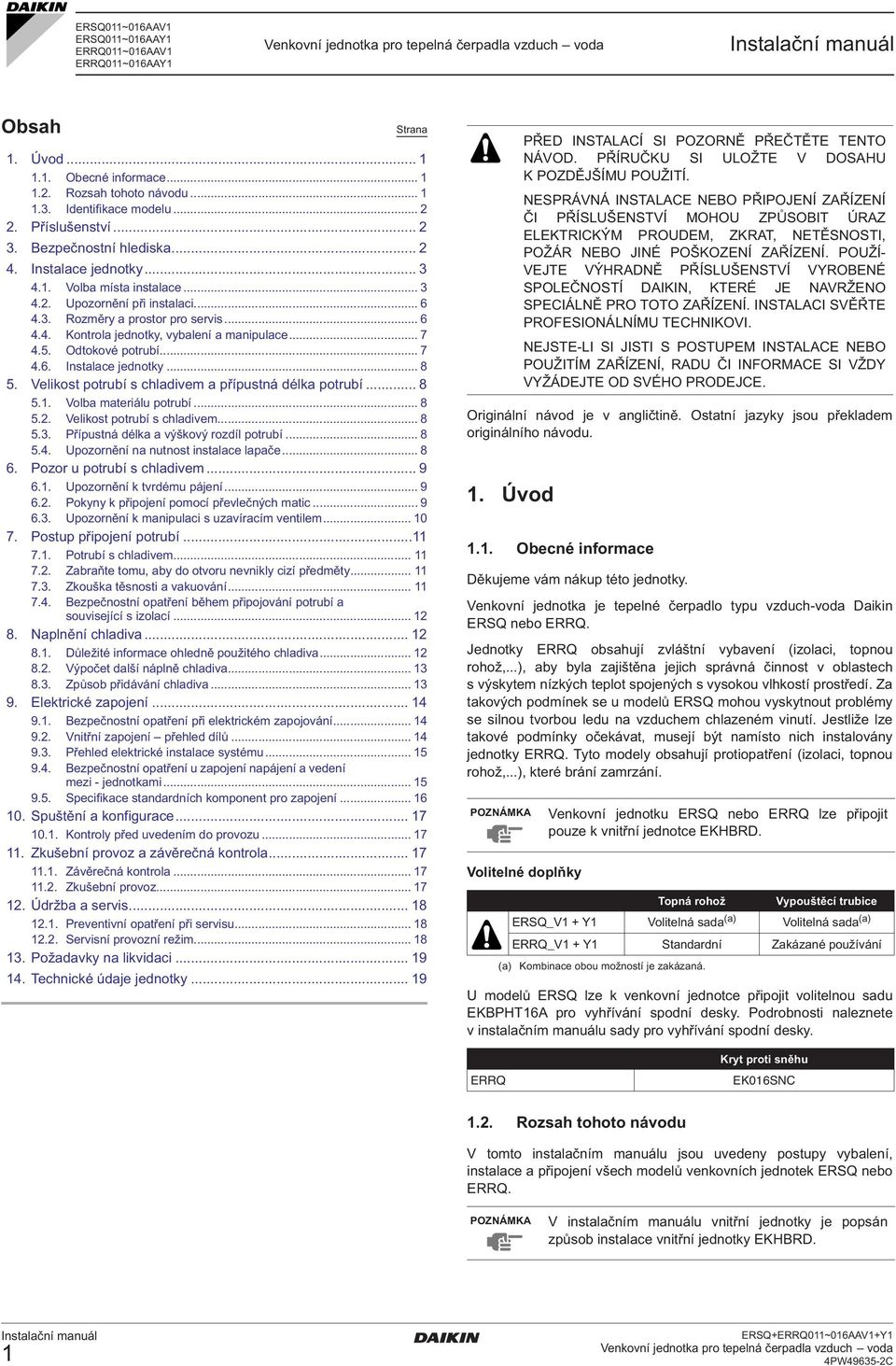 Velikost potrubí s chladivem a přípustná délka potrubí... 8 5.. Volba materiálu potrubí... 8 5.. Velikost potrubí s chladivem... 8 5.. Přípustná délka a výškový rozdíl potrubí... 8 5.. Upozornění na nutnost instalace lapače.