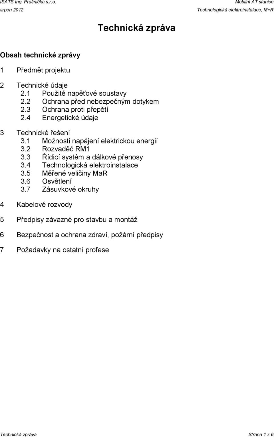 1 Použité napěťové soustavy 2.2 Ochrana před nebezpečným dotykem 2.3 Ochrana proti přepětí 2.4 Energetické údaje 3 Technické řešení 3.