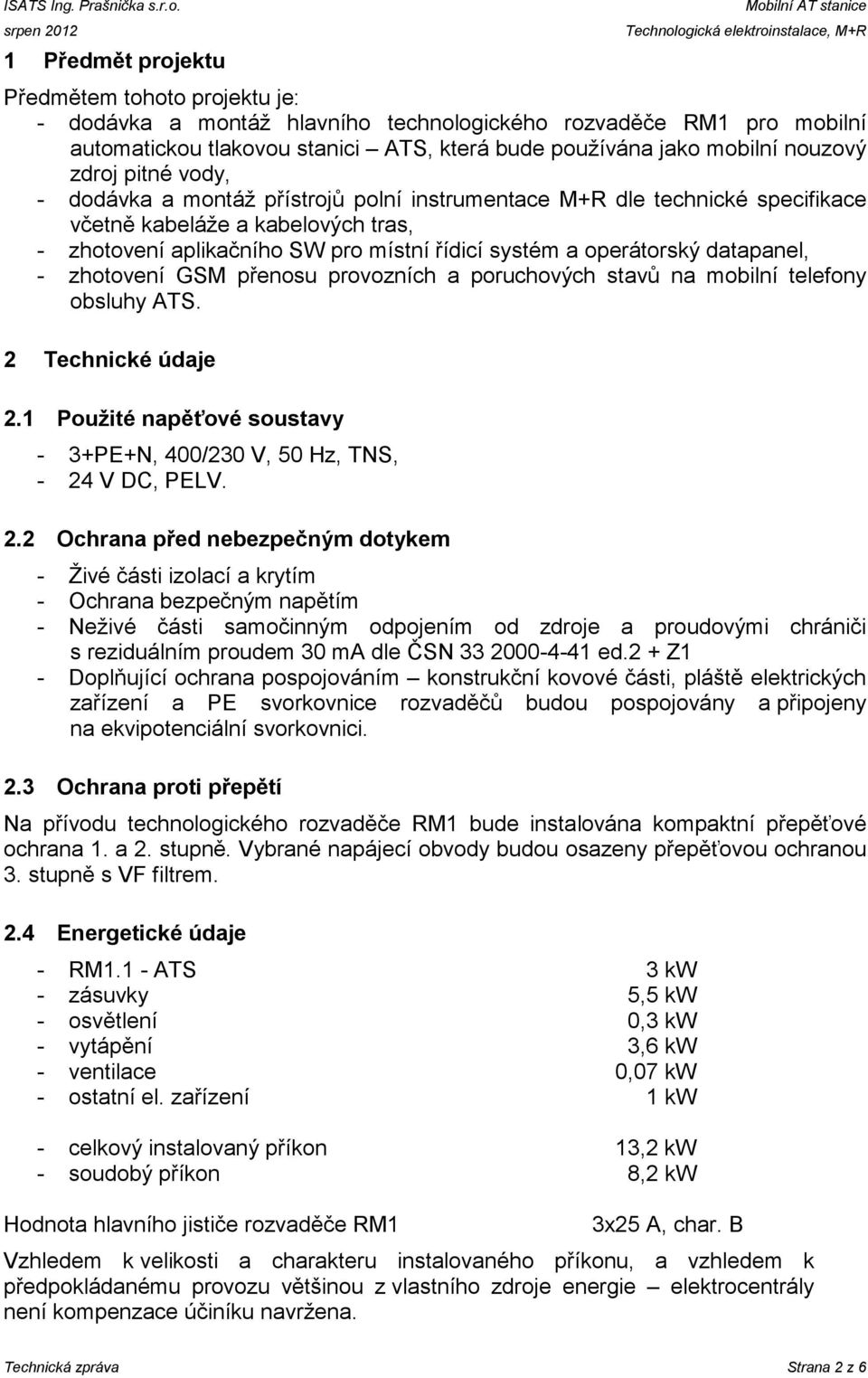 tlakovou stanici ATS, která bude používána jako mobilní nouzový zdroj pitné vody, - dodávka a montáž přístrojů polní instrumentace M+R dle technické specifikace včetně kabeláže a kabelových tras, -