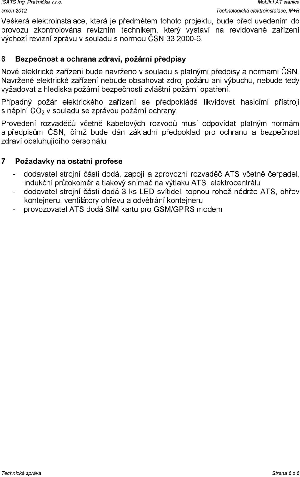 vystaví na revidované zařízení výchozí revizní zprávu v souladu s normou ČSN 33 2000-6.