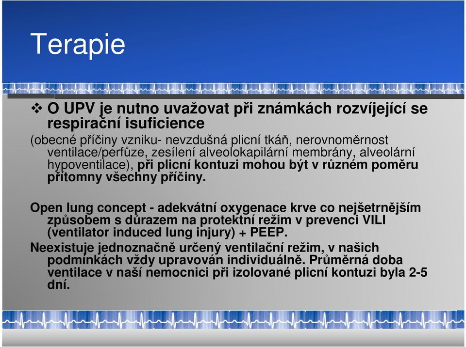 Open lung concept - adekvátní oxygenace krve co nejšetrnějším způsobem s důrazem na protektní režim v prevenci VILI (ventilator induced lung injury) + PEEP.