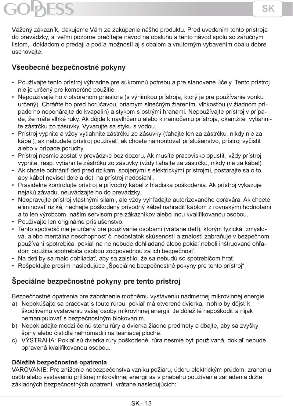 obalu dobre uschovajte. Všeobecné bezpečnostné pokyny Používajte tento prístroj výhradne pre súkromnú potrebu a pre stanovené účely. Tento prístroj nie je určený pre komerčné použitie.