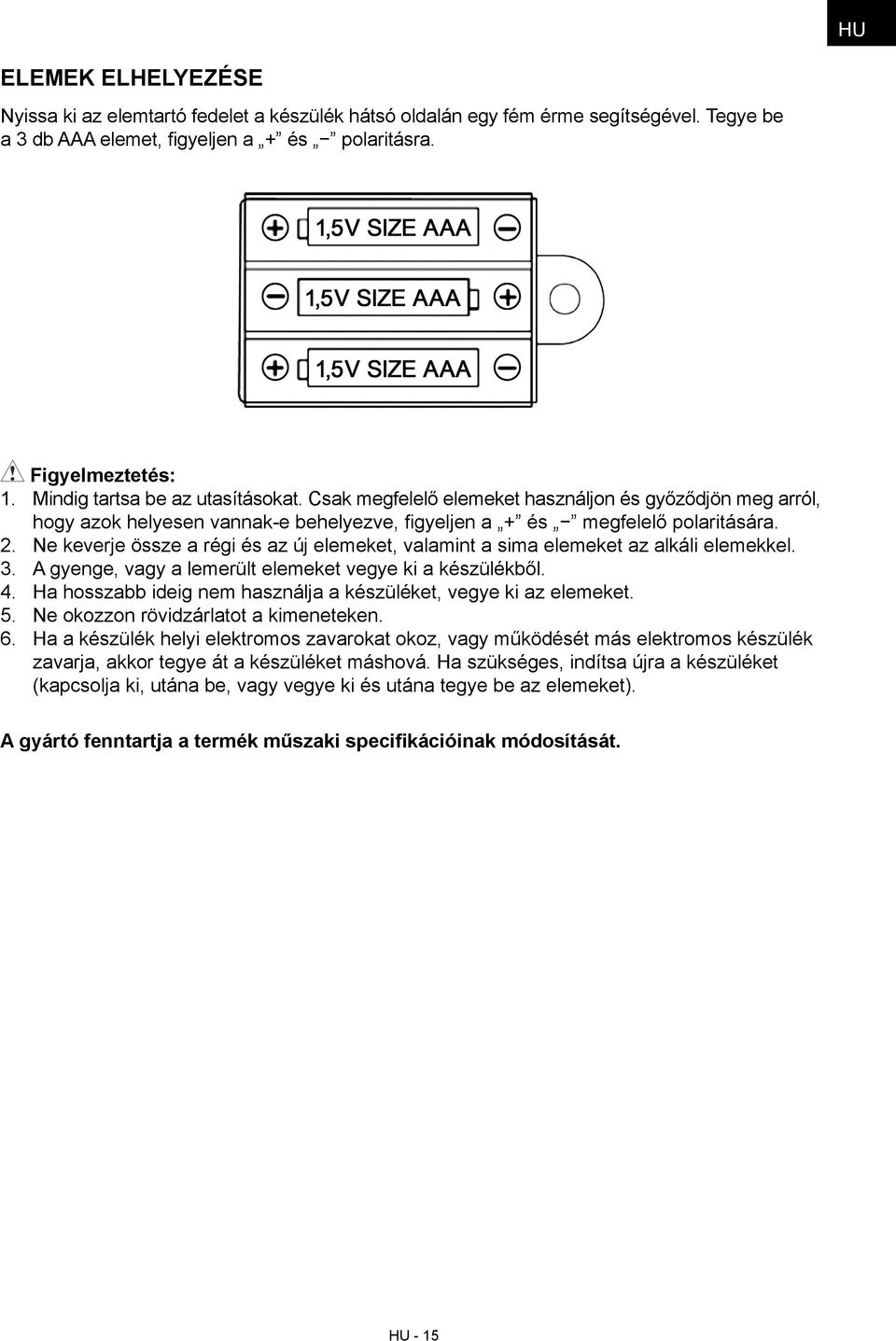 Ne keverje össze a régi és az új elemeket, valamint a sima elemeket az alkáli elemekkel. 3. A gyenge, vagy a lemerült elemeket vegye ki a készülékből. 4.