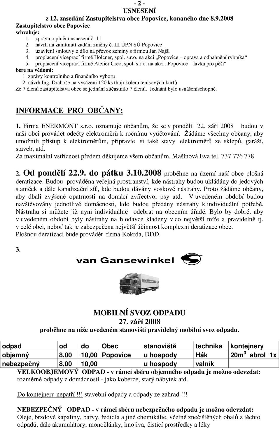 proplacení víceprací firmě Atelier Creo, spol. s.r.o. na akci Popovice lávka pro pěší bere na vědomí: 1. zprávy kontrolního a finančního výboru 2. návrh Ing.