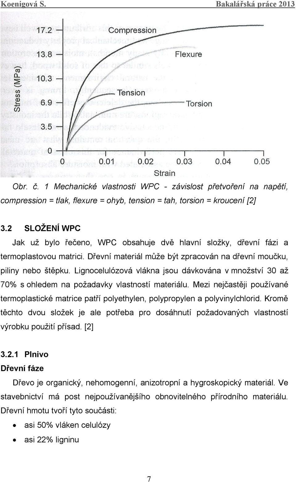 Lignocelulózová vlákna jsou dávkována v množství 30 až 70% s ohledem na požadavky vlastností materiálu.