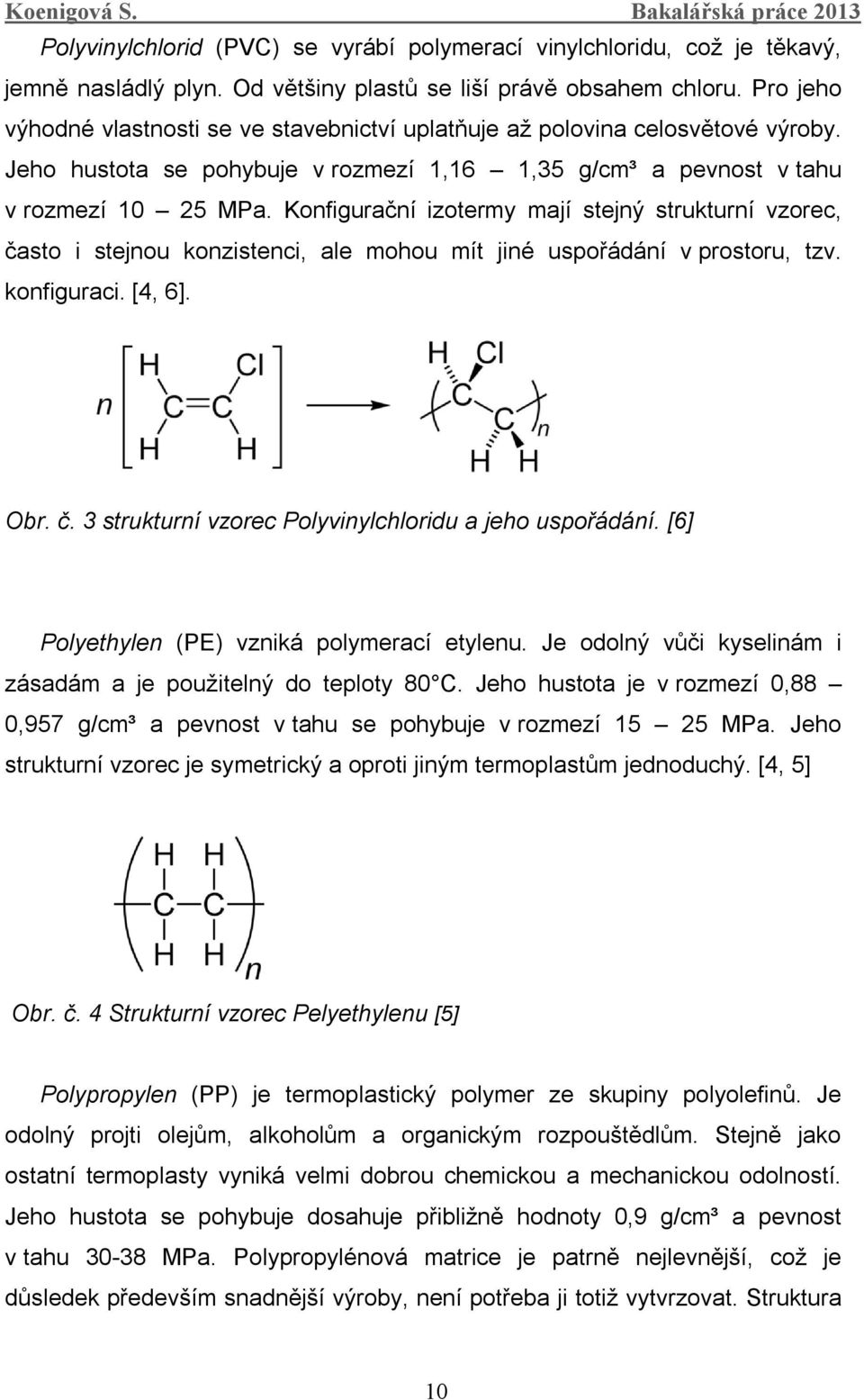 Konfigurační izotermy mají stejný strukturní vzorec, často i stejnou konzistenci, ale mohou mít jiné uspořádání v prostoru, tzv. konfiguraci. [4, 6]. Obr. č. 3 strukturní vzorec Polyvinylchloridu a jeho uspořádání.