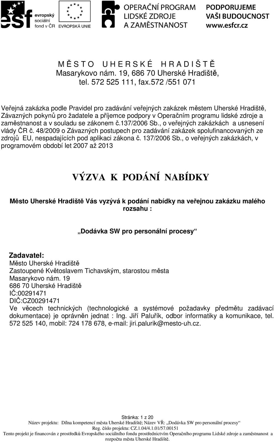 a v souladu se zákonem č.137/2006 Sb., o veřejných zakázkách a usnesení vlády ČR č.