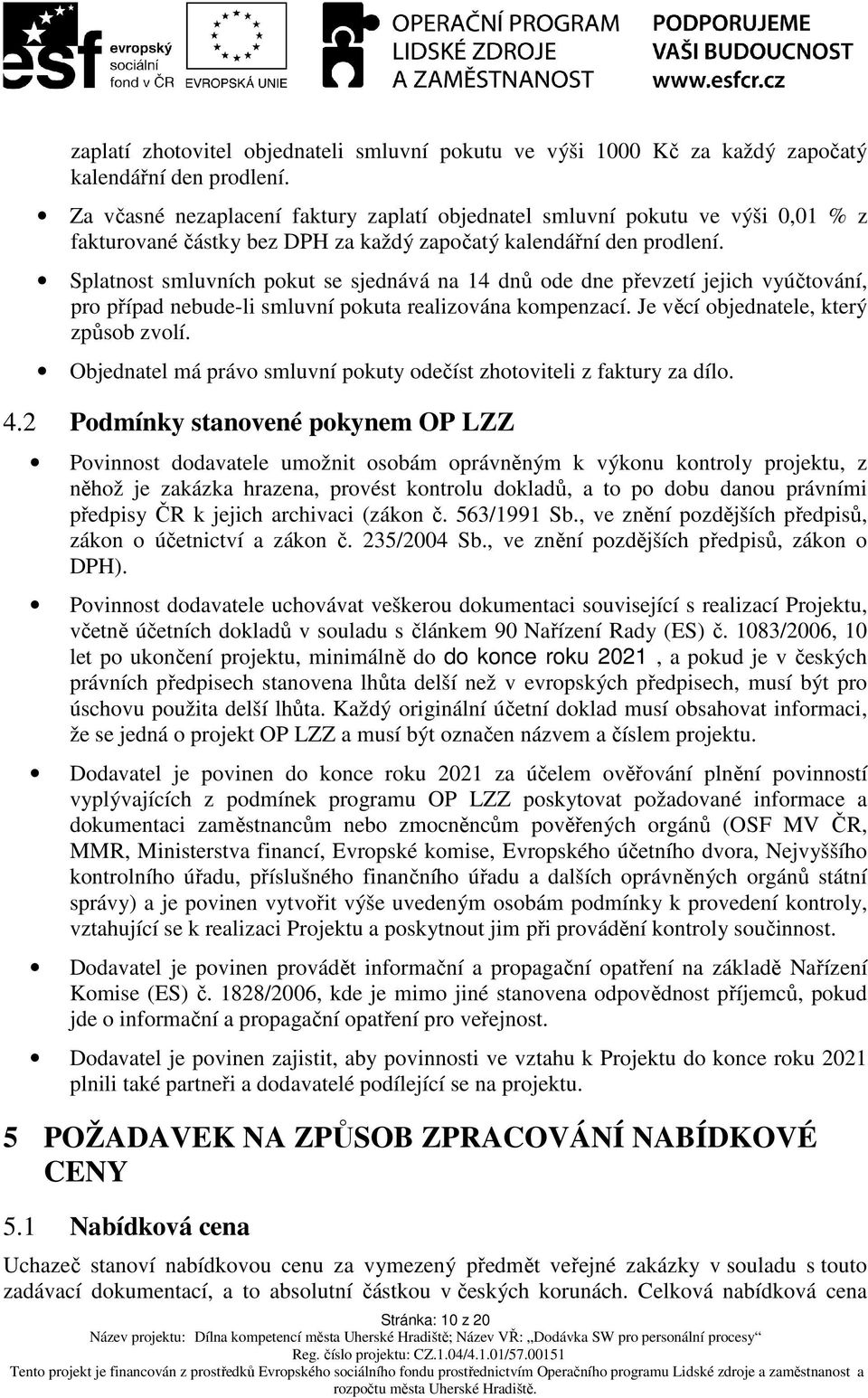 Splatnost smluvních pokut se sjednává na 14 dnů ode dne převzetí jejich vyúčtování, pro případ nebude-li smluvní pokuta realizována kompenzací. Je věcí objednatele, který způsob zvolí.