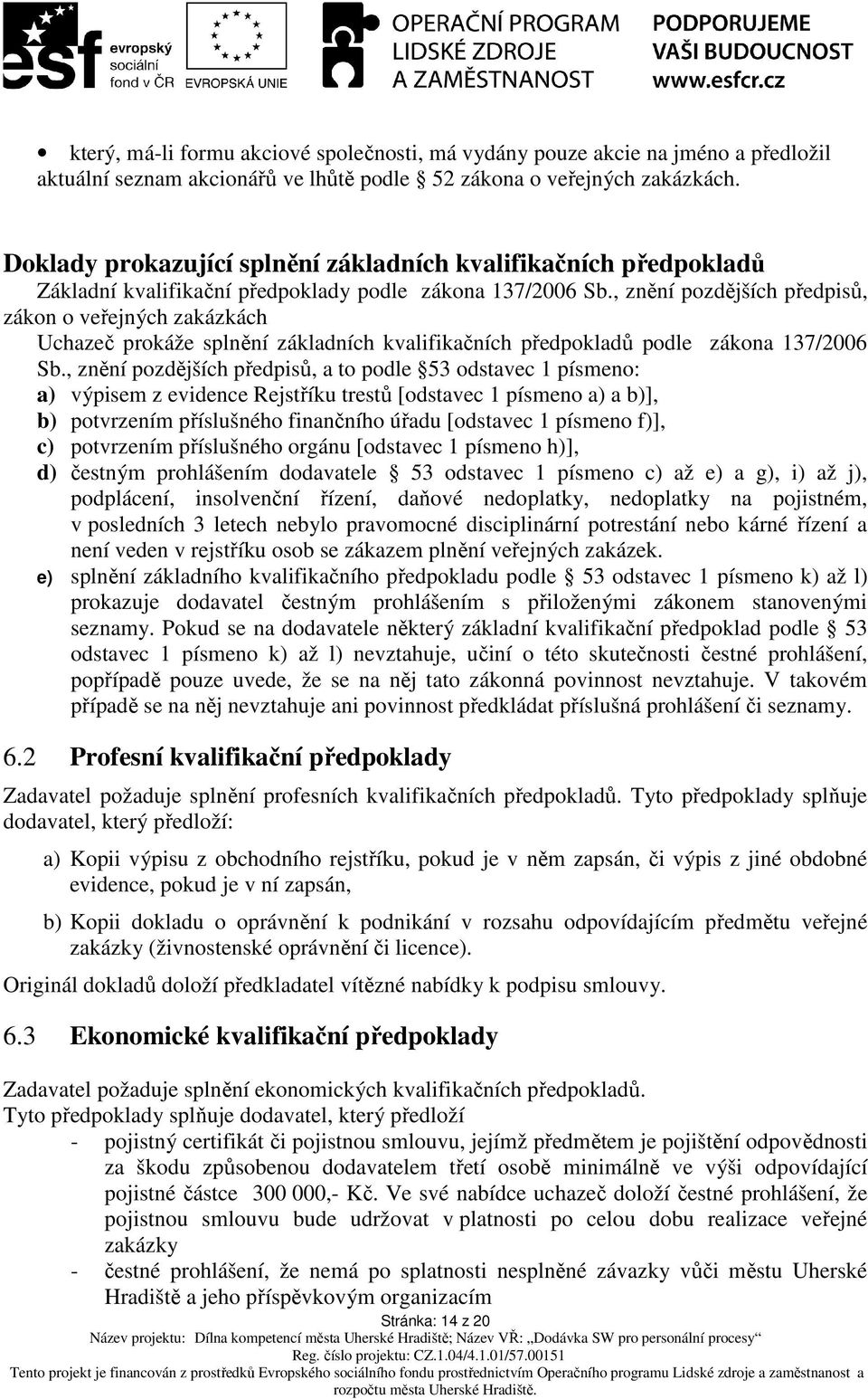 , znění pozdějších předpisů, zákon o veřejných zakázkách Uchazeč prokáže splnění základních kvalifikačních předpokladů podle zákona 137/2006 Sb.