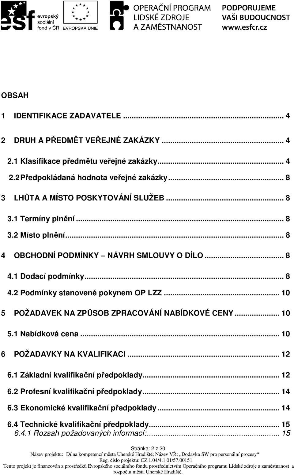 .. 10 5 POŽADAVEK NA ZPŮSOB ZPRACOVÁNÍ NABÍDKOVÉ CENY... 10 5.1 Nabídková cena... 10 6 POŽADAVKY NA KVALIFIKACI... 12 6.1 Základní kvalifikační předpoklady... 12 6.2 Profesní kvalifikační předpoklady.