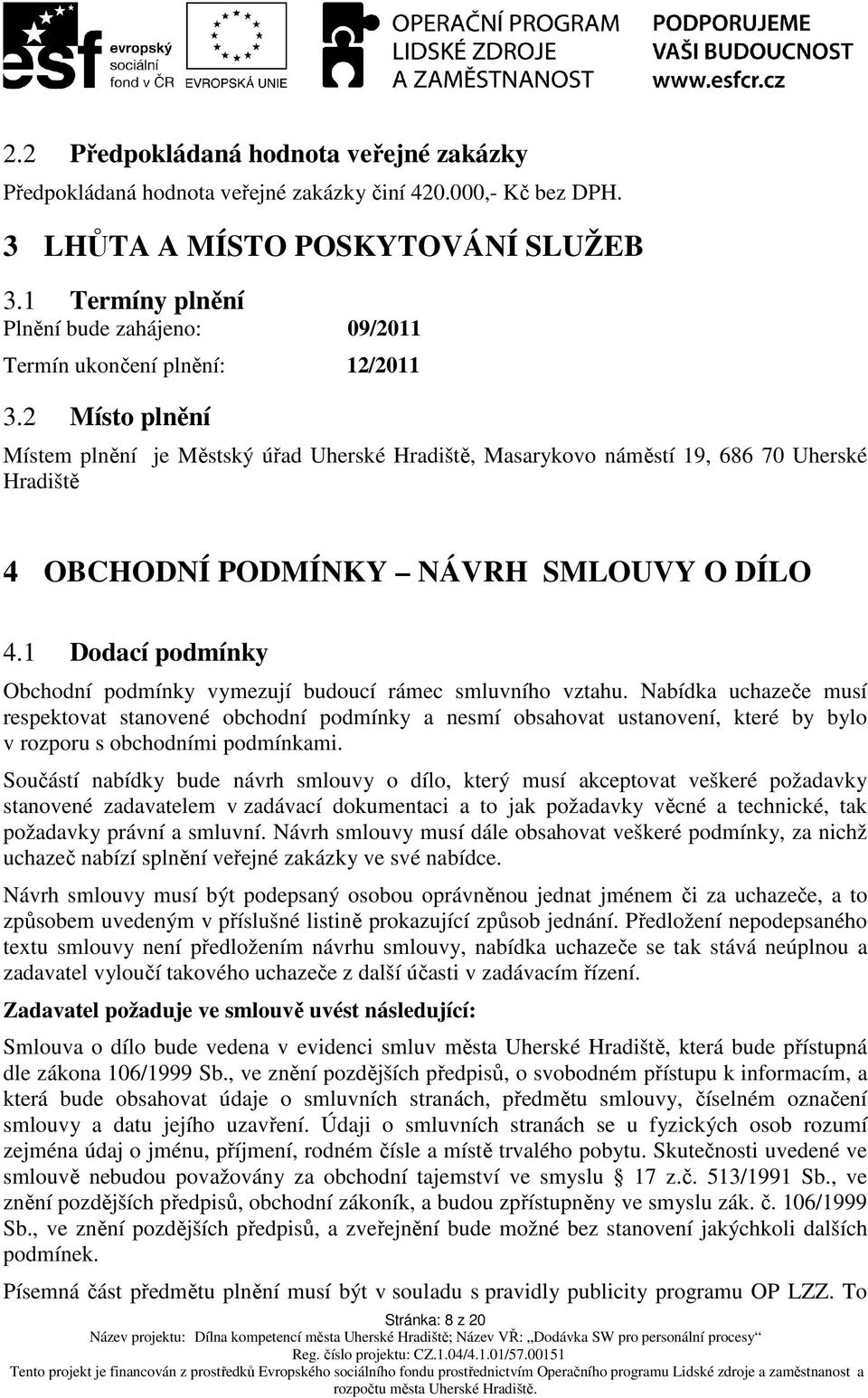 2 Místo plnění Místem plnění je Městský úřad Uherské Hradiště, Masarykovo náměstí 19, 686 70 Uherské Hradiště 4 OBCHODNÍ PODMÍNKY NÁVRH SMLOUVY O DÍLO 4.