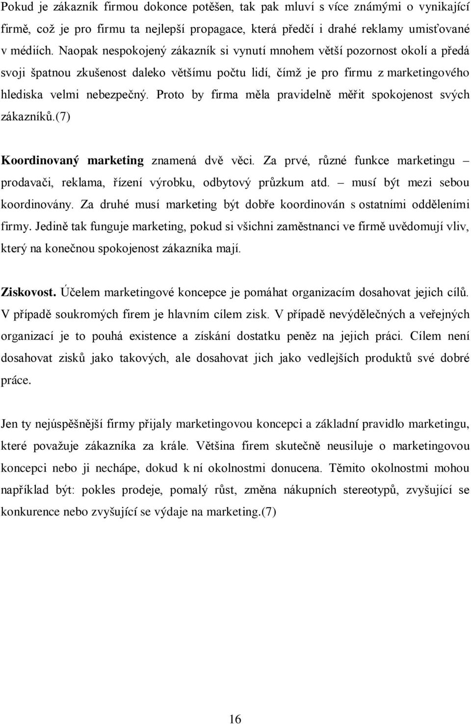 Proto by firma měla pravidelně měřit spokojenost svých zákazníků.(7) Koordinovaný marketing znamená dvě věci. Za prvé, různé funkce marketingu prodavači, reklama, řízení výrobku, odbytový průzkum atd.