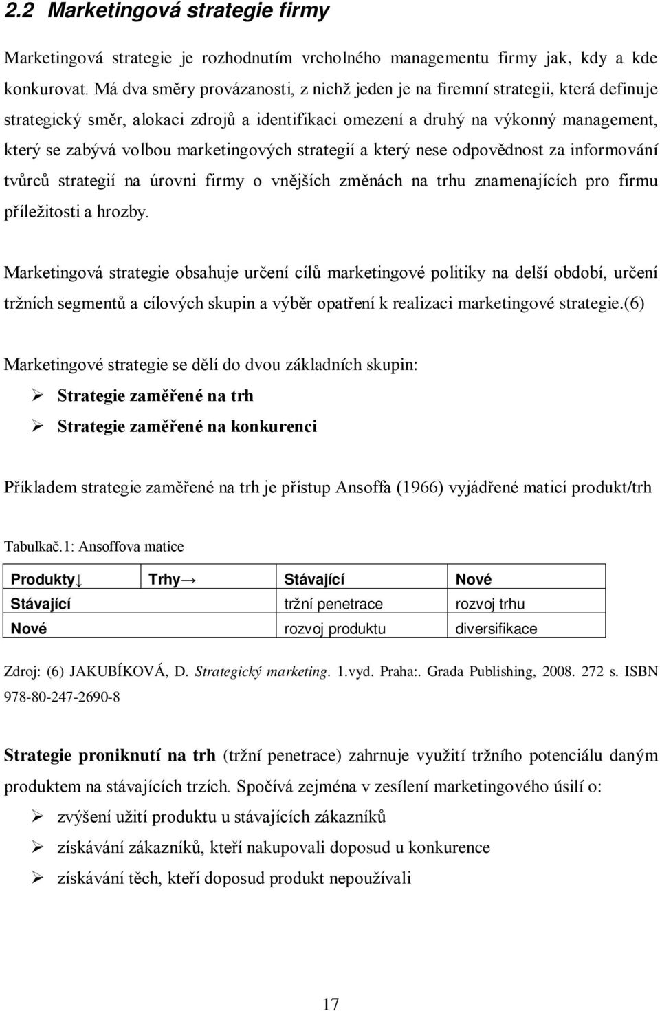 marketingových strategií a který nese odpovědnost za informování tvůrců strategií na úrovni firmy o vnějších změnách na trhu znamenajících pro firmu příležitosti a hrozby.