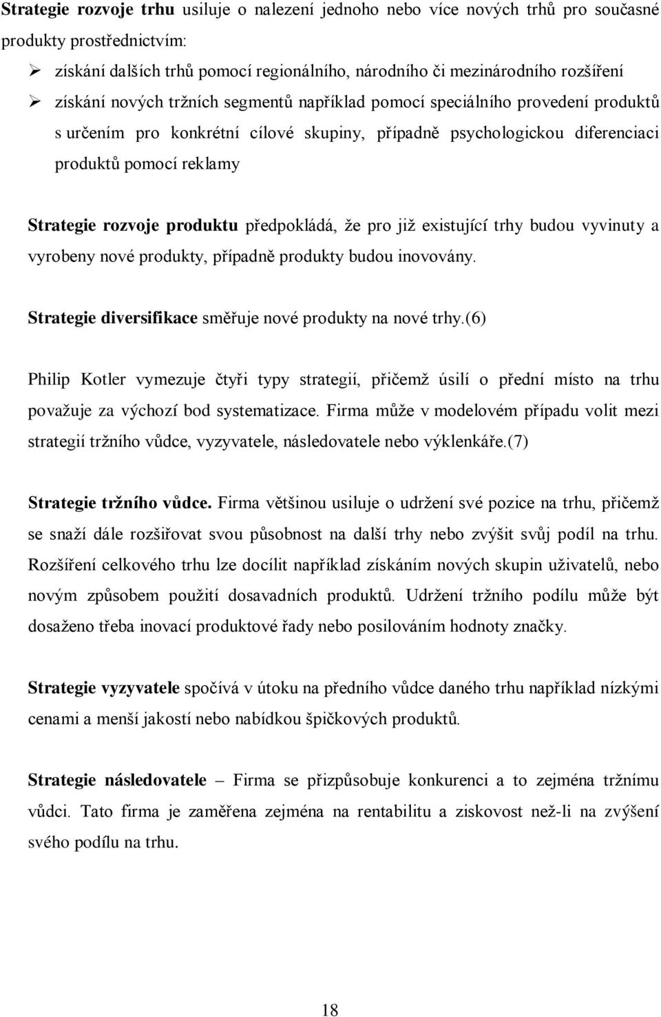 předpokládá, že pro již existující trhy budou vyvinuty a vyrobeny nové produkty, případně produkty budou inovovány. Strategie diversifikace směřuje nové produkty na nové trhy.