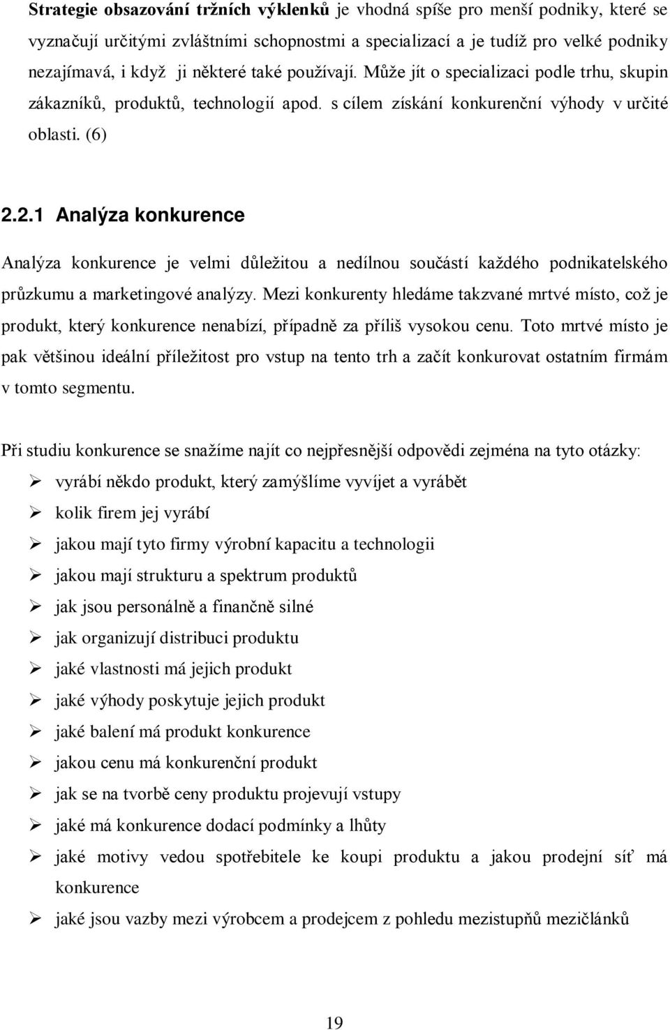 2.1 Analýza konkurence Analýza konkurence je velmi důležitou a nedílnou součástí každého podnikatelského průzkumu a marketingové analýzy.