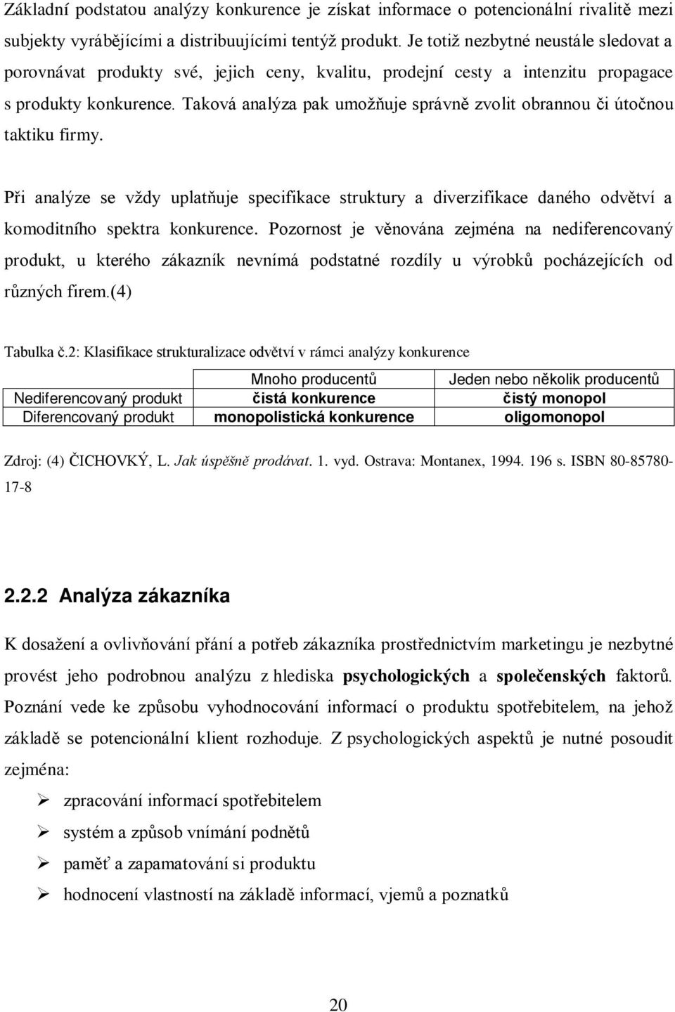 Taková analýza pak umožňuje správně zvolit obrannou či útočnou taktiku firmy. Při analýze se vždy uplatňuje specifikace struktury a diverzifikace daného odvětví a komoditního spektra konkurence.