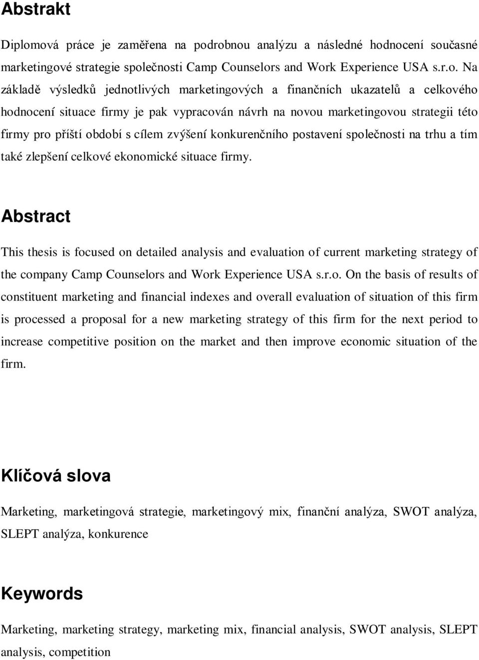 marketingových a finančních ukazatelů a celkového hodnocení situace firmy je pak vypracován návrh na novou marketingovou strategii této firmy pro příští období s cílem zvýšení konkurenčního postavení