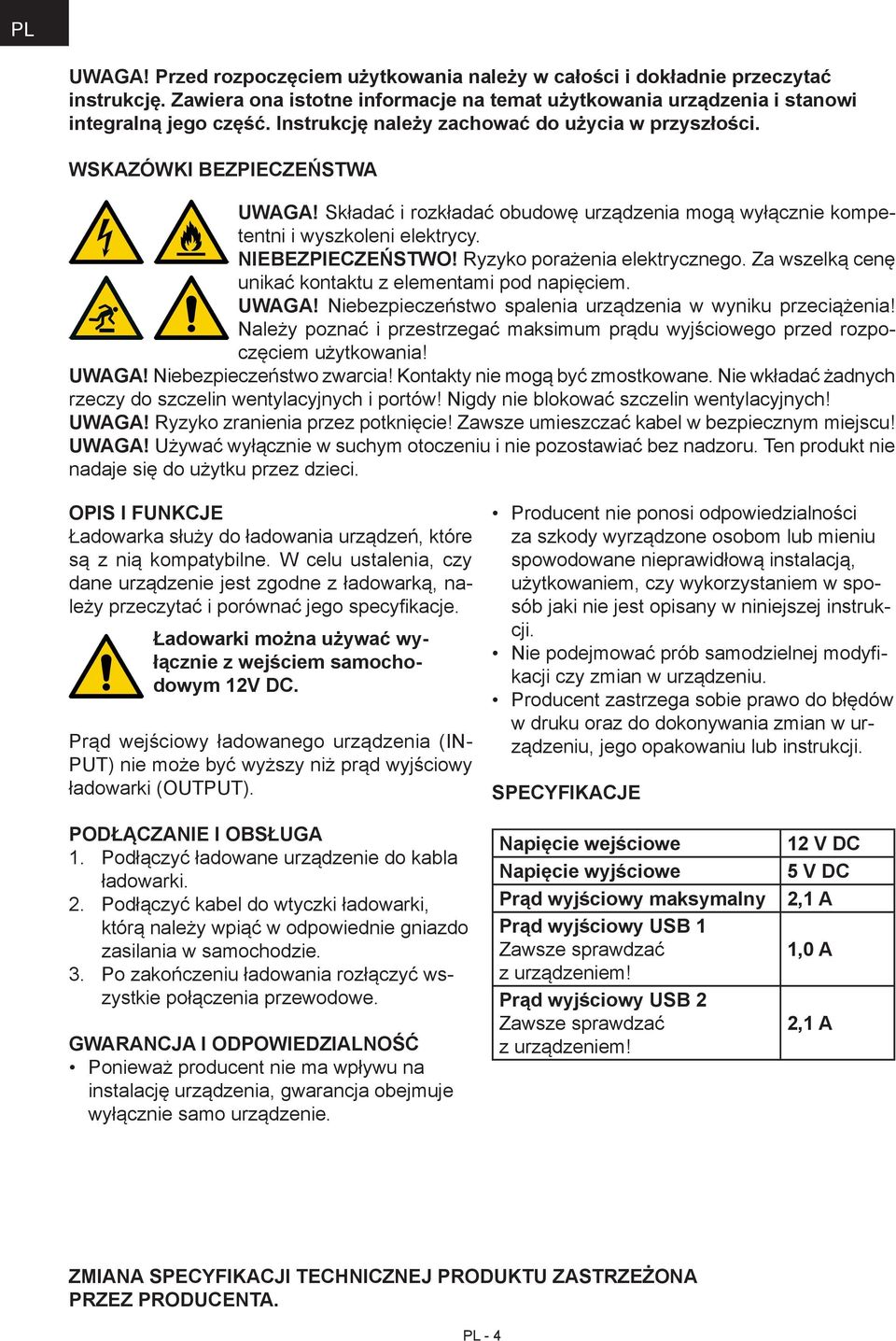 Ryzyko porażenia elektrycznego. Za wszelką cenę unikać kontaktu z elementami pod napięciem. UWAGA! Niebezpieczeństwo spalenia urządzenia w wyniku przeciążenia!