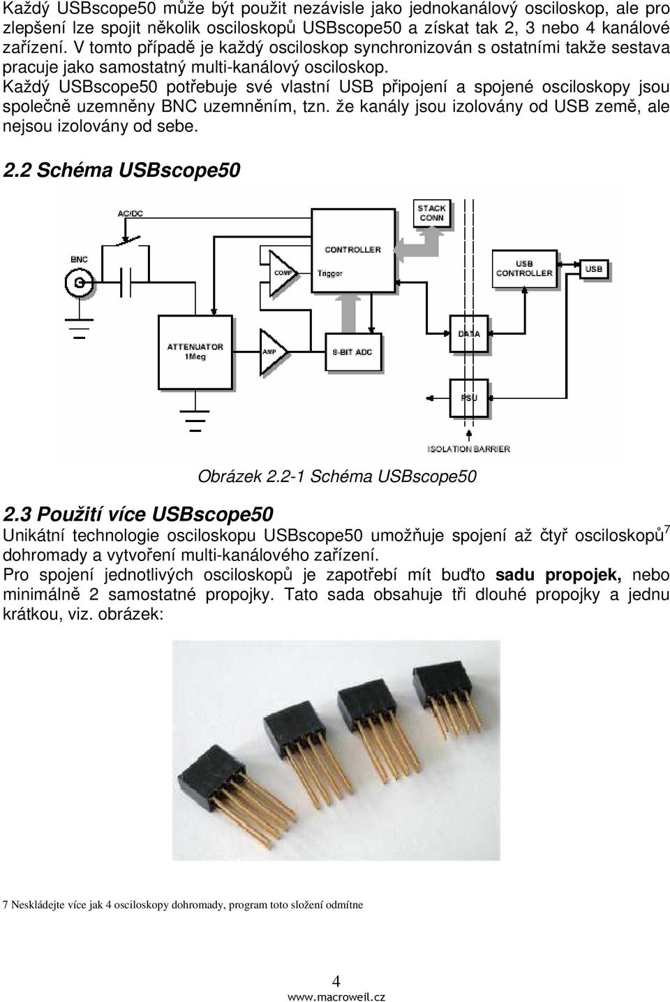 Každý USBscope50 potřebuje své vlastní USB připojení a spojené osciloskopy jsou společně uzemněny BNC uzemněním, tzn. že kanály jsou izolovány od USB země, ale nejsou izolovány od sebe. 2.