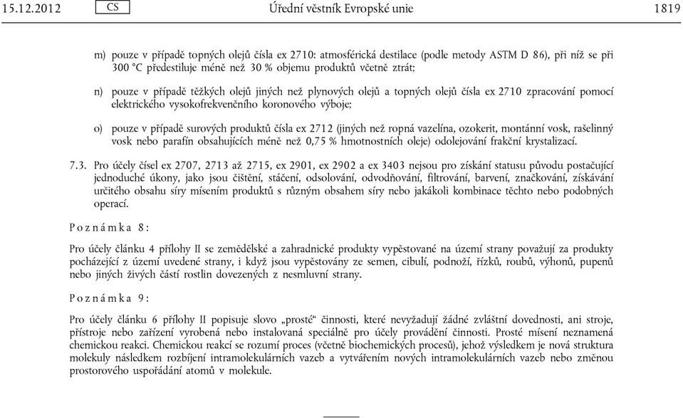 včetně ztrát; n) pouze v případě těžkých olejů jiných než plynových olejů a topných olejů čísla ex 2710 zpracování pomocí elektrického vysokofrekvenčního koronového výboje; o) pouze v případě