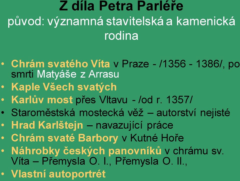 1357/ Staroměstská mostecká věţ autorství nejisté Hrad Karlštejn navazující práce Chrám svaté