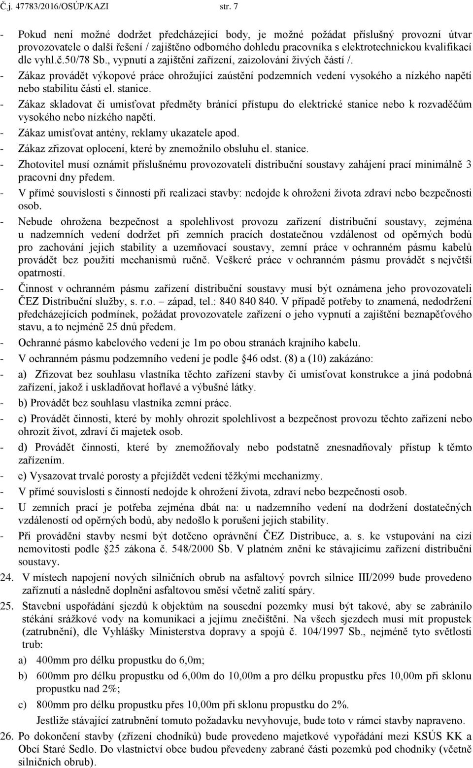 vyhl.č.50/78 Sb., vypnutí a zajištění zařízení, zaizolování živých částí /. - Zákaz provádět výkopové práce ohrožující zaústění podzemních vedení vysokého a nízkého napětí nebo stabilitu části el.