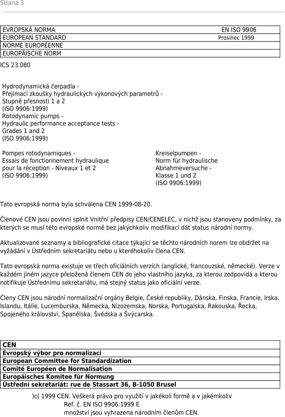 (ISO 9906:1999) Pompes rotodynamiques - Essais de fonctionnement hydraulique pour la réception - Niveaux 1 et 2 (ISO 9906:1999) Kreiselpumpen - Norm für hydraulische Abnahmeversuche - Klasse 1 und 2