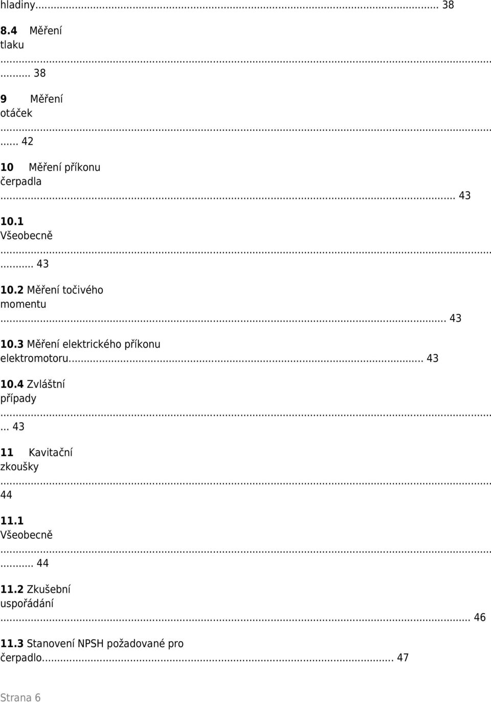 .. 43 10.4 Zvláštní případy... 43 11 Kavitační zkoušky 44 11.1 Všeobecně... 44 11.2 Zkušební uspořádání.