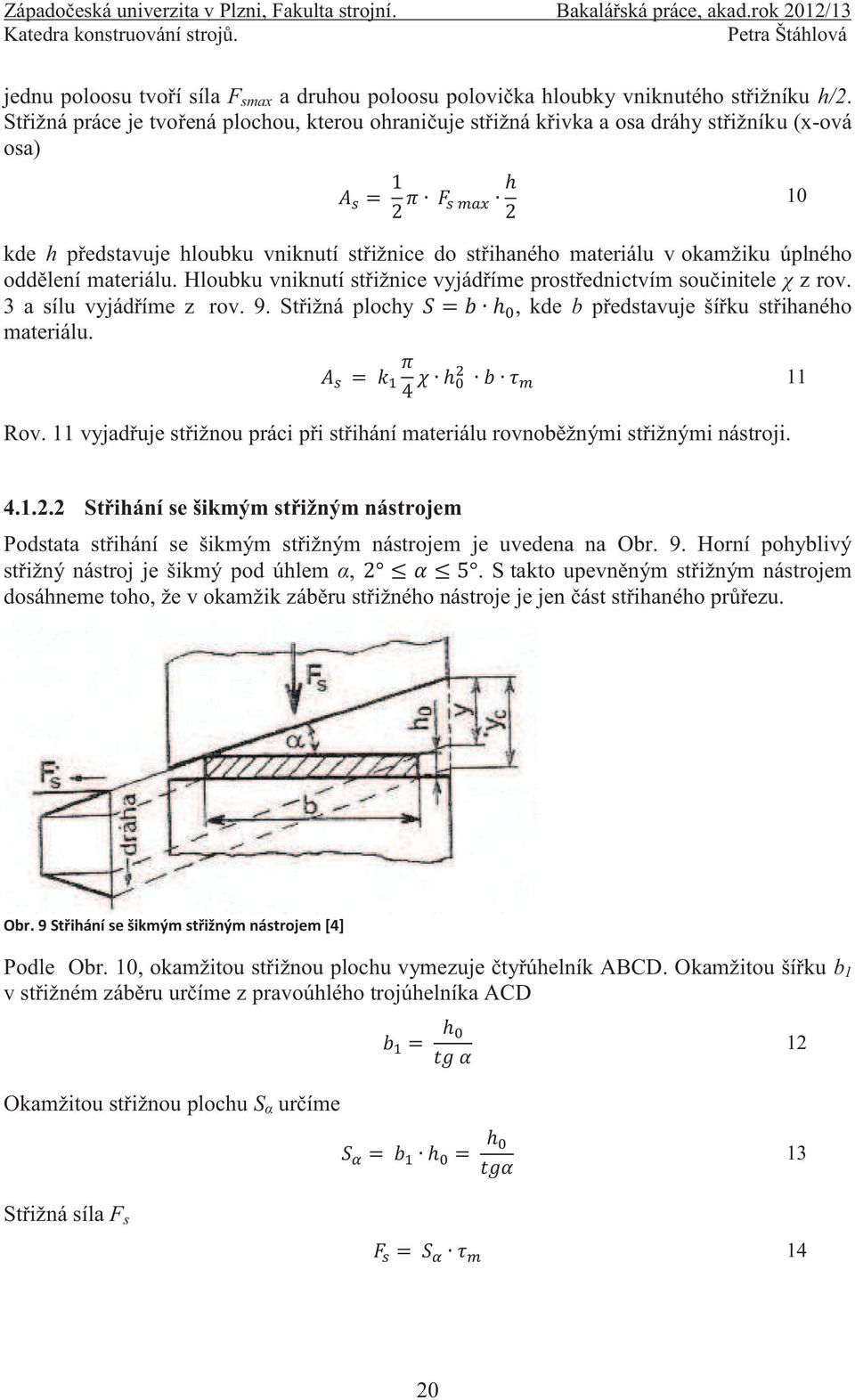 oddělení materiálu. Hloubku vniknutí střižnice vyjádříme prostřednictvím součinitele χ z rov. 3 a sílu vyjádříme z rov. 9. Střižná plochy, kde b představuje šířku střihaného materiálu. 11 Rov.