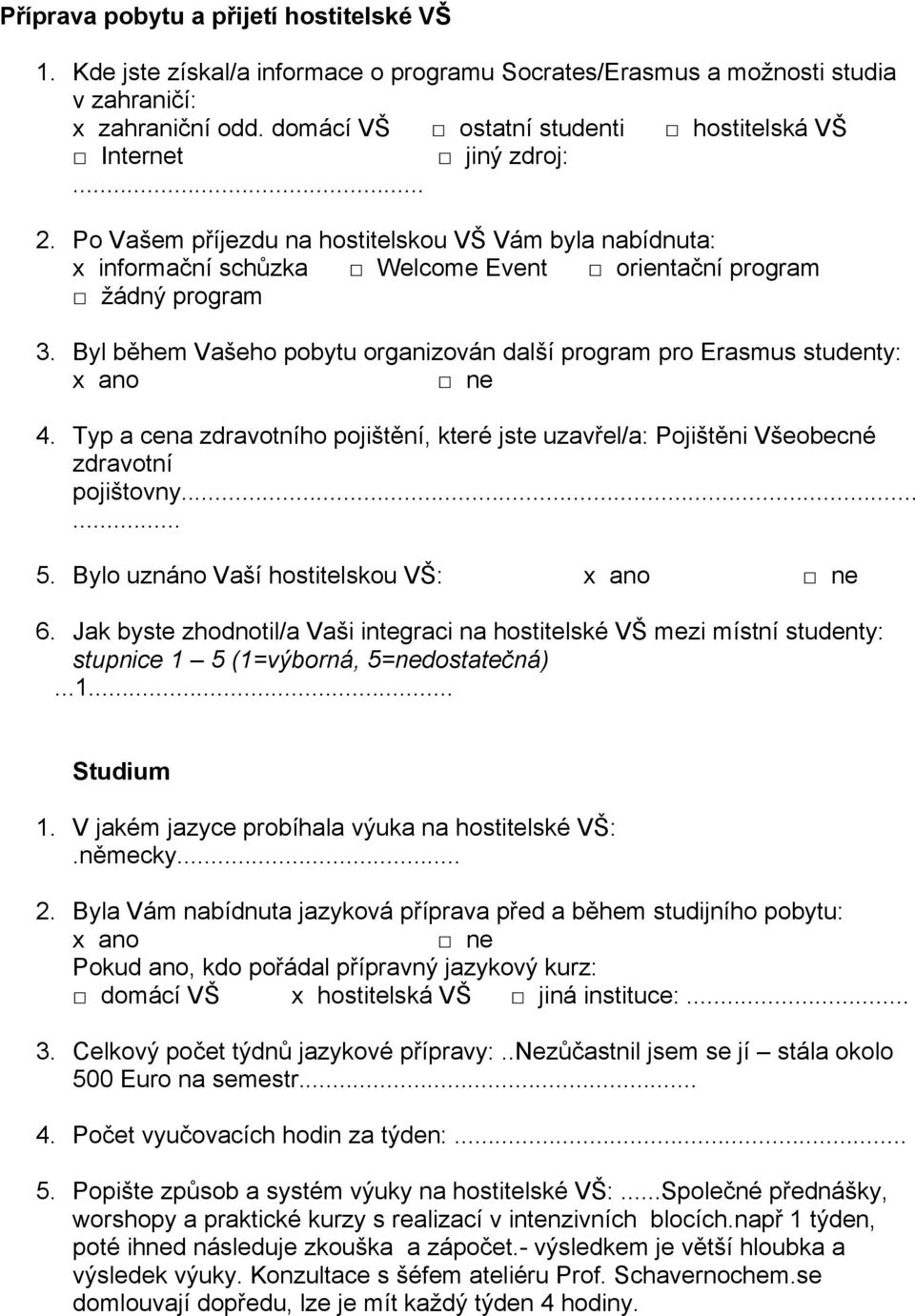 Byl během Vašeho pobytu organizován další program pro Erasmus studenty: 4. Typ a cena zdravotního pojištění, které jste uzavřel/a: Pojištěni Všeobecné zdravotní pojištovny...... 5.