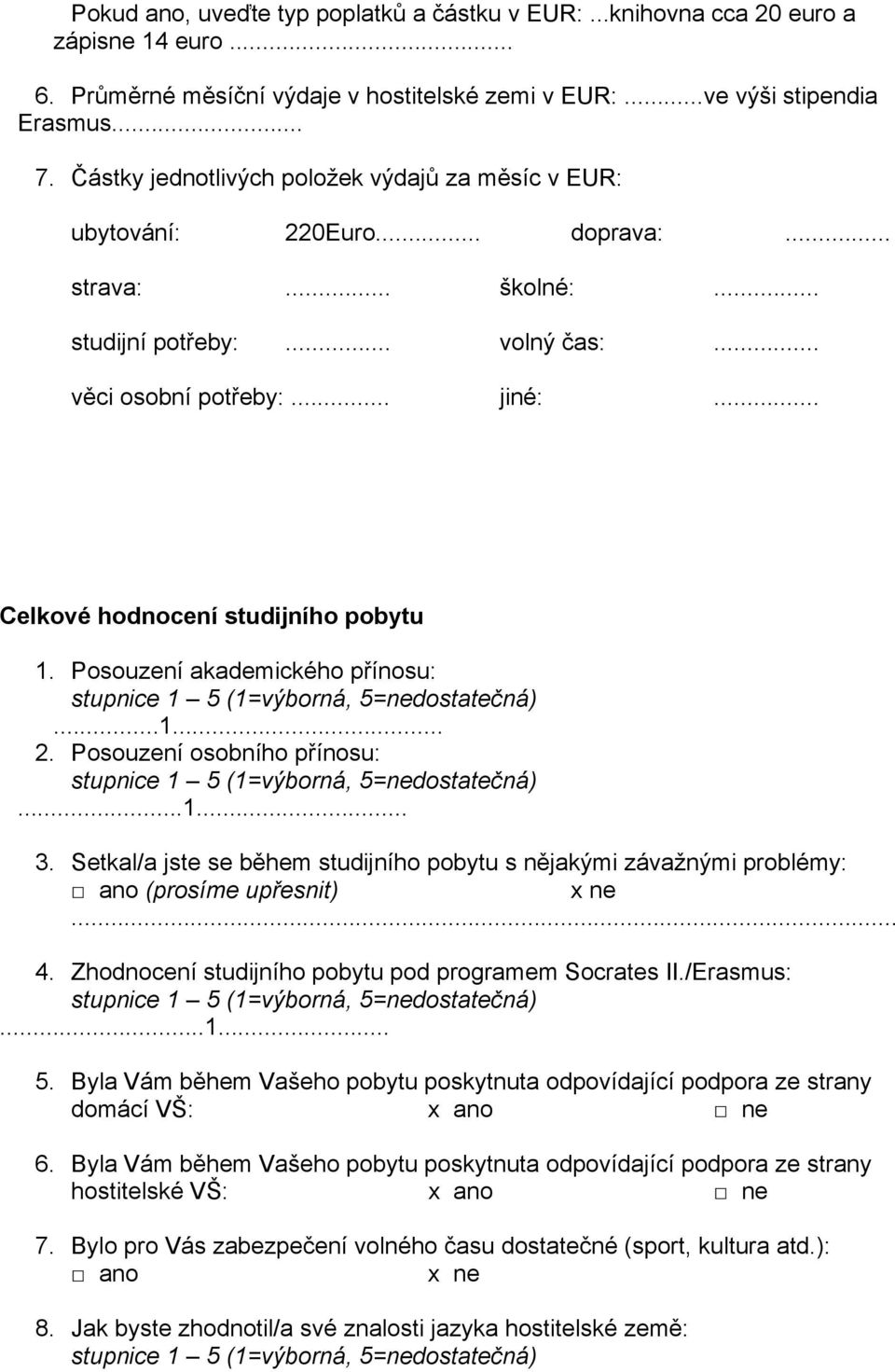 .. Celkové hodnocení studijního pobytu 1. Posouzení akademického přínosu:...1... 2. Posouzení osobního přínosu:...1... 3.