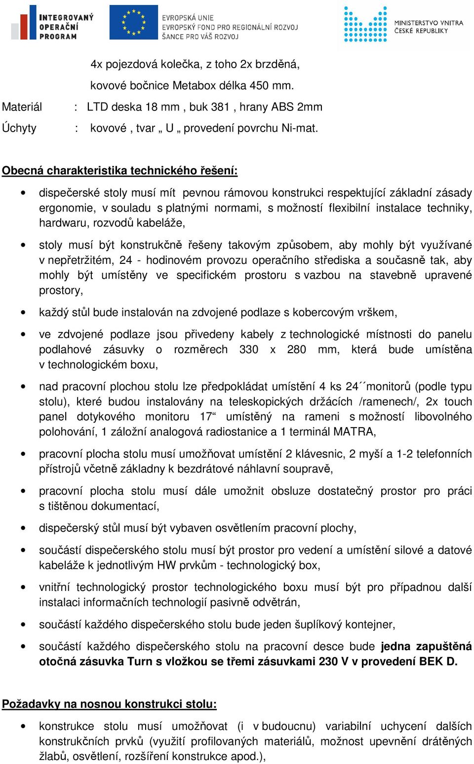 techniky, hardwaru, rozvodů kabeláže, stoly musí být konstrukčně řešeny takovým způsobem, aby mohly být využívané v nepřetržitém, 24 - hodinovém provozu operačního střediska a současně tak, aby mohly