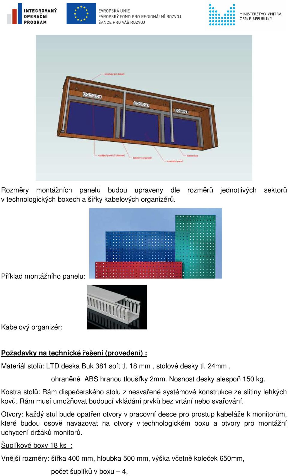 Nosnost desky alespoň 150 kg. Kostra stolů: Rám dispečerského stolu z nesvařené systémové konstrukce ze slitiny lehkých kovů. Rám musí umožňovat budoucí vkládání prvků bez vrtání nebo svařování.