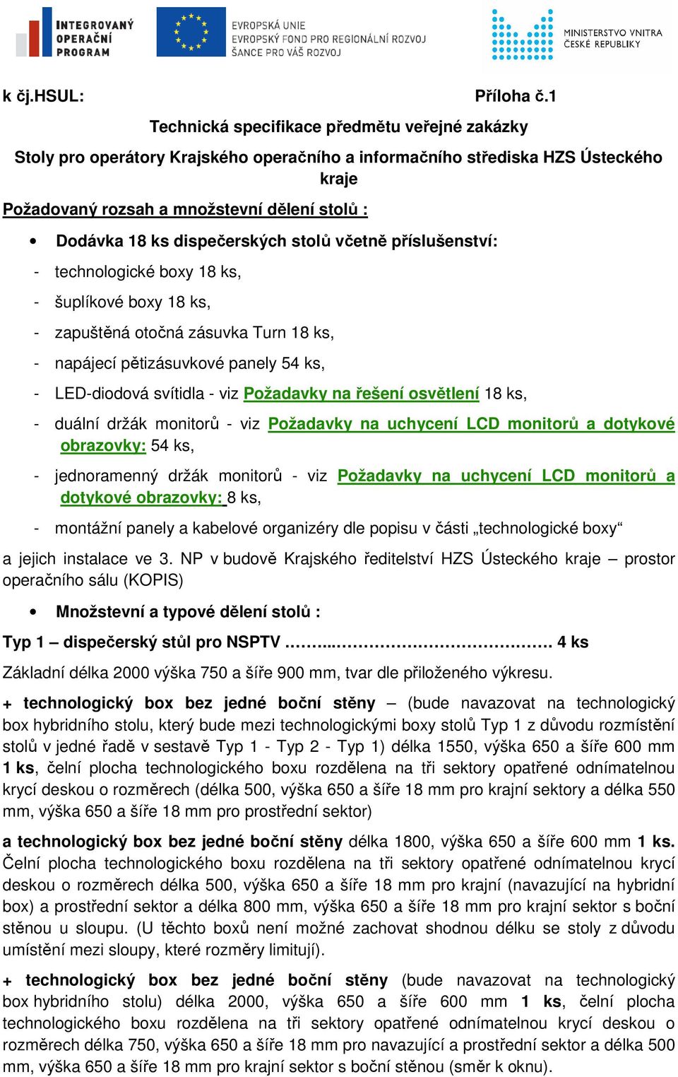 dispečerských stolů včetně příslušenství: - technologické boxy 18 ks, - šuplíkové boxy 18 ks, - zapuštěná otočná zásuvka Turn 18 ks, - napájecí pětizásuvkové panely 54 ks, - LED-diodová svítidla -