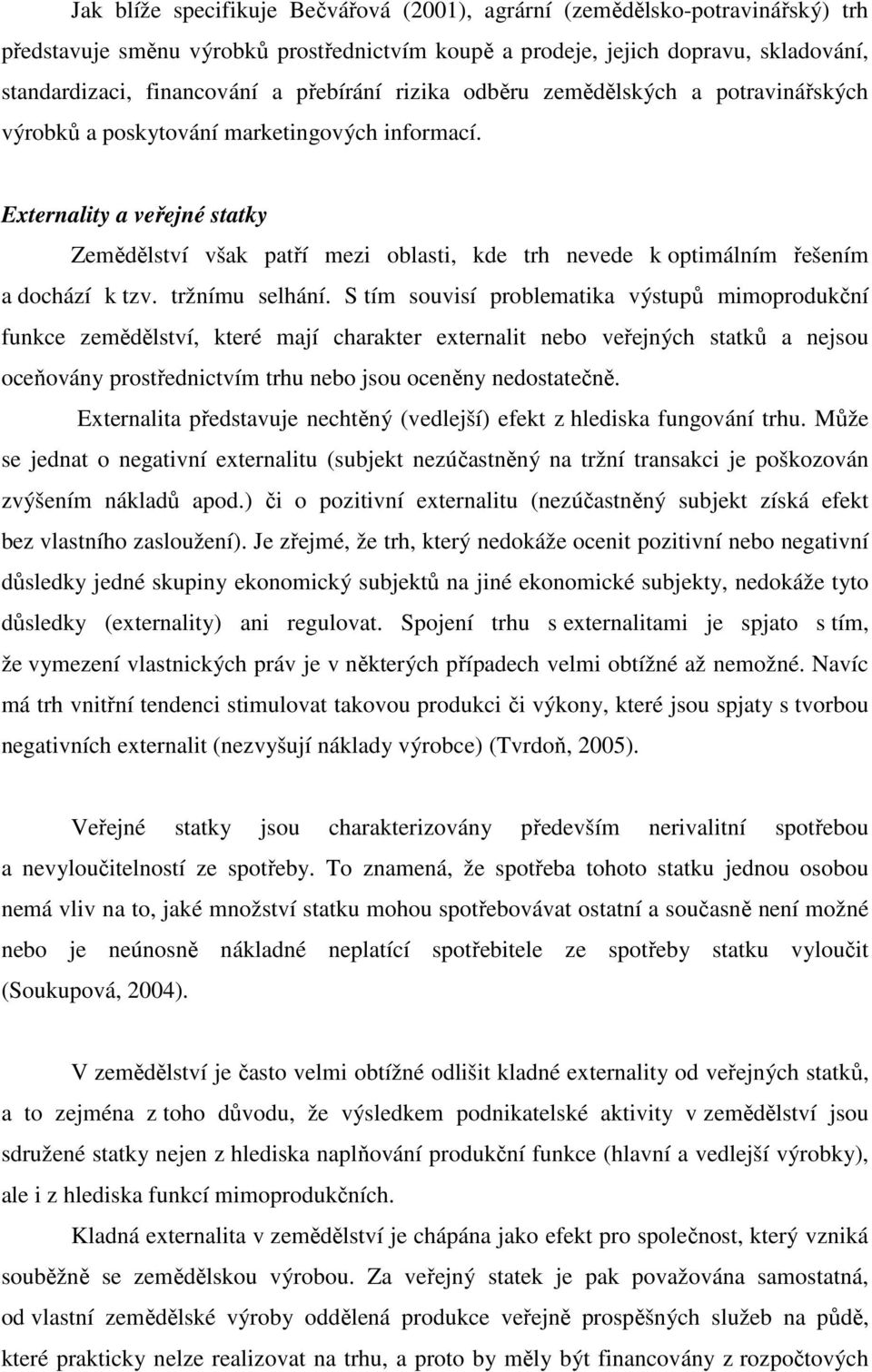 Externality a veřejné statky Zemědělství však patří mezi oblasti, kde trh nevede k optimálním řešením a dochází k tzv. tržnímu selhání.