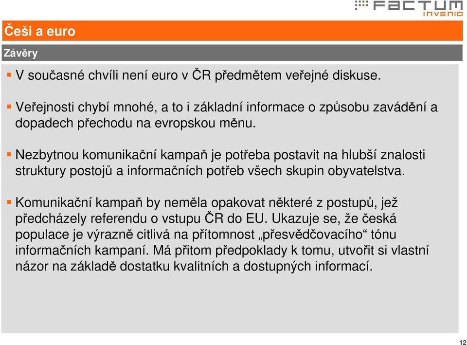 Nezbytnou komunikační kampaň je potřeba postavit na hlubší znalosti struktury postojů a informačních potřeb všech skupin obyvatelstva.