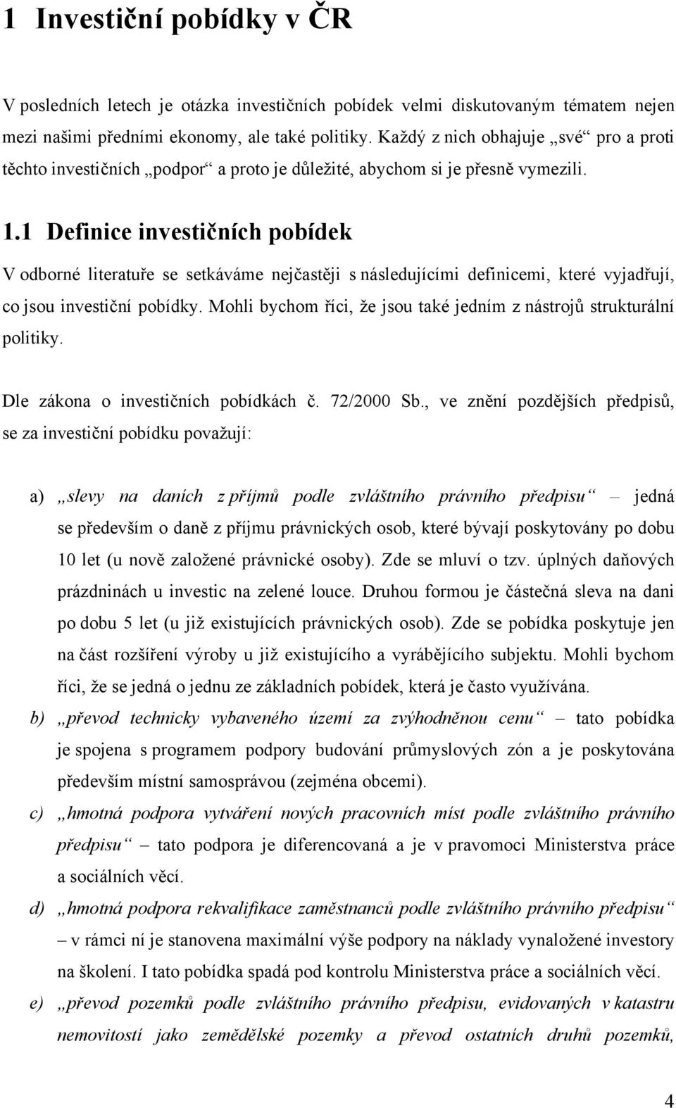 1 Definice investičních pobídek V odborné literatuře se setkáváme nejčastěji s následujícími definicemi, které vyjadřují, co jsou investiční pobídky.