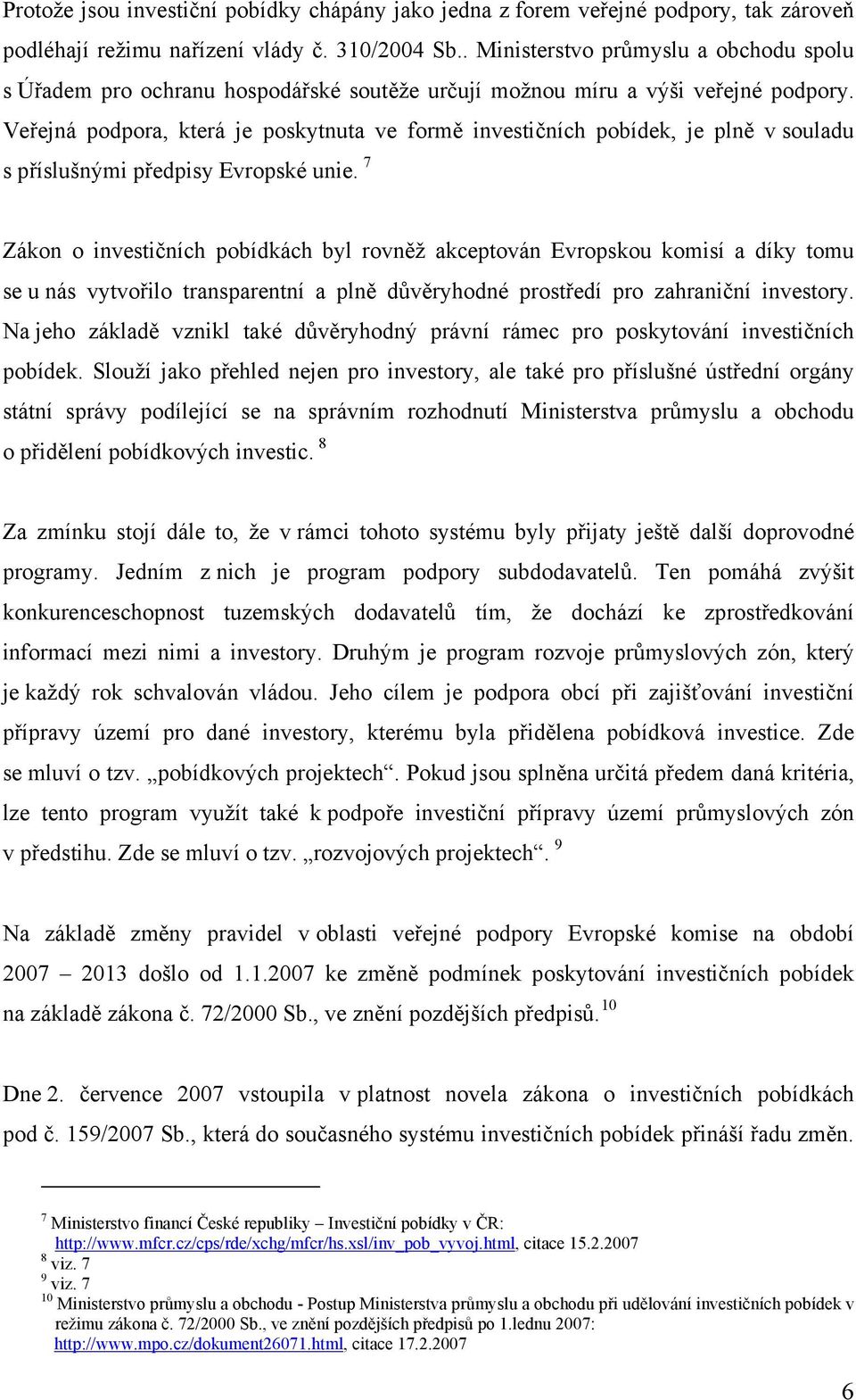 Veřejná podpora, která je poskytnuta ve formě investičních pobídek, je plně v souladu s příslušnými předpisy Evropské unie.