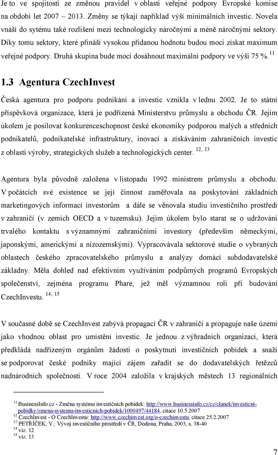 Druhá skupina bude moci dosáhnout maximální podpory ve výši 75 %. 11 1.3 Agentura CzechInvest Česká agentura pro podporu podnikání a investic vznikla v lednu 2002.