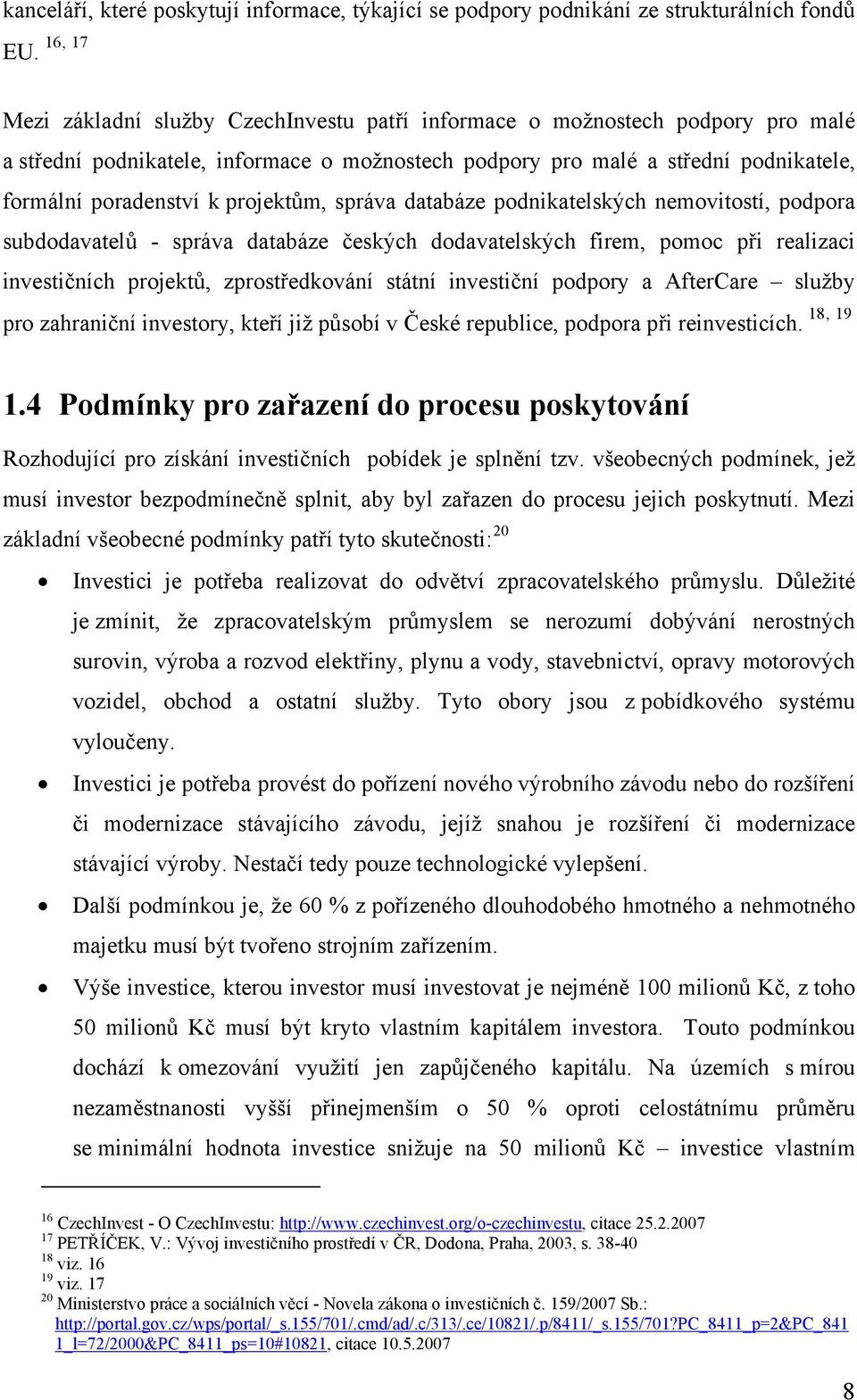 projektům, správa databáze podnikatelských nemovitostí, podpora subdodavatelů - správa databáze českých dodavatelských firem, pomoc při realizaci investičních projektů, zprostředkování státní