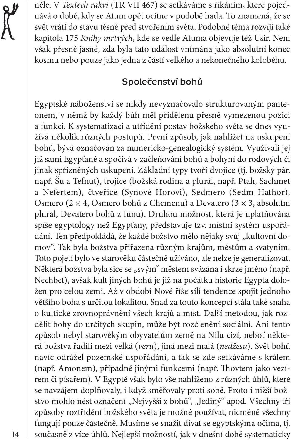 Není však přesně jasné, zda byla tato událost vnímána jako absolutní konec kosmu nebo pouze jako jedna z částí velkého a nekonečného koloběhu.